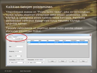 Kaikkien tietojen poistaminen.
Ympyröidyssä osassa on ”Poista kaikki tiedot”, joka on varmistuksen
vuoksi laitettu ohjelman yläreunaan sekä omaan valikkoonsa, jotta
käyttäjä ei vahingossa poista kaikkea tietoa kannasta. Painiketta
painaessaan varmistus dialogi vielä kysyy haluaako käyttäjä
tyhjentää kannan.
Tiedosto valitsimessa on ohjelman toinen suljin painike oikean
alareunan painikkeen lisäksi.
 