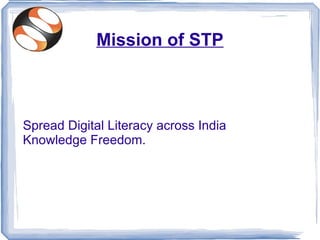 Mission of STP



Spread Digital Literacy across India
Knowledge Freedom.
 
