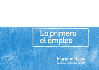 Lo primero
el empleo

    Mariano Rajoy
    Canarias, septiembre de 2011
 