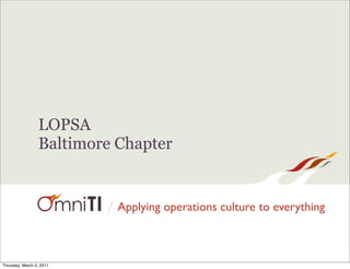 LOPSA
                 Baltimore Chapter


                          / Applying operations culture to everything



Thursday, March 3, 2011
 