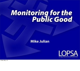Monitoring for the
Public Good
Mike Julian
Friday, May 3, 13
 