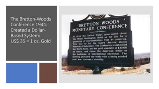 The Bretton-Woods
Conference 1944:
Created a Dollar-
Based System:
US$ 35 = 1 oz. Gold
 