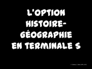 L'option
   Histoire-
  Géographie
en terminale S
           F. Chéreau, C. Barat, GPRL, 2012
 