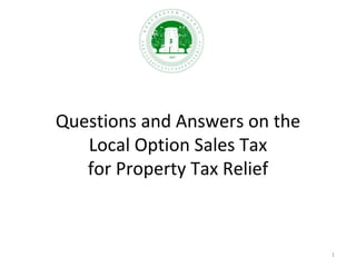 Questions and Answers on the 
Local Option Sales Tax 
for Property Tax Relief
1
 
