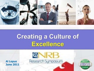 1 Creating a Culture of Excellence Al Lopus June 2011 