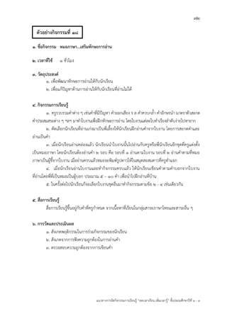 72
แนวทางการจัดกิจกรรมการเรียนรู฾ “ลดเวลาเรียน เพิ่มเวลารู฾” ชั้นปะถมศึกษาปีที่ 1 - 3
1. ชื่อกิจกรรม หมอภาษา...เสริมทักษะการอ่าน
2. เวลาที่ใช้ 1 ชั่วโมง
3. วัตถุประสงค์
1. เพื่อพัฒนาทักษะการอ฽านให฾กับนักเรียน
2. เพื่อแก฾ปใญหาด฾านการอ฽านให฾กับนักเรียนที่อ฽านไม฽ได฾
4. กิจกรรมการเรียนรู้
1. ครูรวบรวมคาต฽าง ๆ เช฽นคาที่มีปใญหา คาออกเสียง ร ล คาควบกล้า คาอักษรนา มาตราตัวสะกด
คาประสมสระต฽าง ๆ ฯลฯ มาทาใบงานเพื่อฝึกทักษะการอ฽าน โดยใบงานแต฽ละใบทาเรียงลาดับง฽ายไปหายาก
2. คัดเลือกนักเรียนที่อ฽านเก฽งมาเป็นพี่เลี้ยงให฾นักเรียนฝึกอ฽านคาจากใบงาน โดยการสะกดคาและ
อ฽านเป็นคา
3. เมื่อนักเรียนอ฽านคล฽องแล฾ว นักเรียนนาใบงานนั้นไปอ฽านกับครูหรือพี่นักเรียนอีกชุดที่ครูแต฽งตั้ง
เป็นหมอภาษา โดยนักเรียนต฾องอ฽านคา 2 รอบ คือ รอบที่ 1 อ฽านตามใบงาน รอบที่ 2 อ฽านคาตามที่หมอ
ภาษาเป็นผู฾ชี้จากใบงาน เมื่ออ฽านครบแล฾วหมอจะพิมพแรูปดาวให฾ในสมุดสะสมดาวที่ครูทาแจก
4. เมื่อนักเรียนอ฽านใบงานและทากิจกรรมครบแล฾ว ให฾นักเรียนเขียนคาตามคาบอกจากใบงาน
ที่อ฽านโดยพี่ที่เป็นหมอเป็นผู฾บอก ประมาณ 5 – 10 คา เพื่อนาไปฝึกอ฽านที่บ฾าน
5. ในครั้งต฽อไปนักเรียนก็จะเลือกใบงานชุดอื่นมาทากิจกรรมตามข฾อ 2 - 4 เช฽นเดียวกัน
5. สื่อการเรียนรู้
สื่อการเรียนรู฾ขึ้นอยู฽กับคาที่ครูกาหนด จากเนื้อหาที่เรียนในกลุ฽มสาระภาษาไทยและสาระอื่น ๆ
6. การวัดและประเมินผล
1. สังเกตพฤติกรรมในการร฽วมกิจกรรมของนักเรียน
2. สังเกตจากการฟใงความถูกต฾องในการอ฽านคา
3. ตรวจสอบความถูกต฾องจากการเขียนคา
ตัวอย่างกิจกรรมที่ 18
 