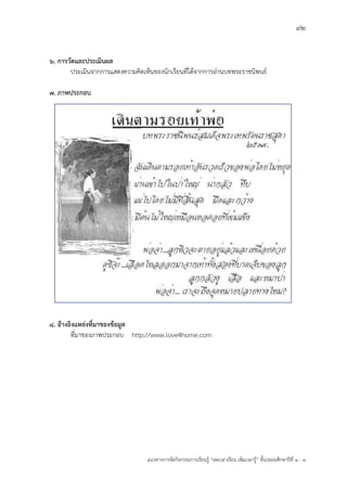 92
แนวทางการจัดกิจกรรมการเรียนรู฾ “ลดเวลาเรียน เพิ่มเวลารู฾” ชั้นปะถมศึกษาปีที่ 1 - 3
6. การวัดและประเมินผล
ประเมินจากการแสดงความคิดเห็นของนักเรียนที่ได฾จากการอ฽านบทพระราชนิพนธแ
7. ภาพประกอบ
8. อ้างอิงแหล่งที่มาของข้อมูล
ที่มาของภาพประกอบ http://www.love4home.com
 