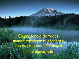En presencia de todos,  manda entregar el presente,  que es recibido con alegría  por el agasajado.   