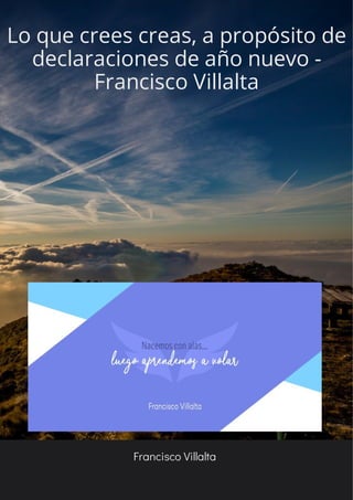 Lo que crees creas, a propósito de
declaraciones de año nuevo -
Francisco Villalta
Francisco Villalta
 