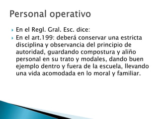 Reg. G de Esc :Articulo 41 inc. a)Conceptuar anualmente al personal docente y operativo.Ley 20:Cap.XIV.Art 81)De cada docente el director llevará un registro personal en el cual constará de la información necesaria para su evaluación.Evaluación                                                