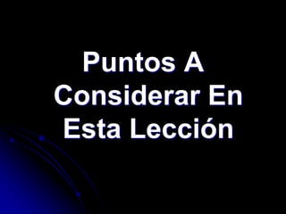 Puntos A
Considerar En
Esta Lección
 