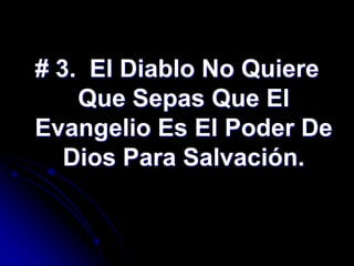 # 3. El Diablo No Quiere
    Que Sepas Que El
Evangelio Es El Poder De
   Dios Para Salvación.
 