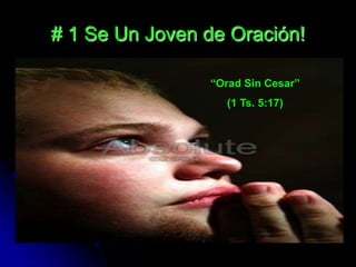 # 1 Se Un Joven de Oración!

                “Orad Sin Cesar”
                  (1 Ts. 5:17)
 