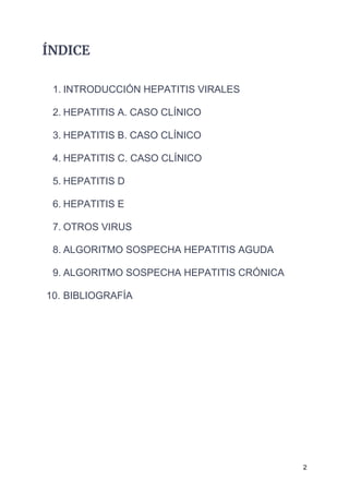 2
ÍNDICE
1. INTRODUCCIÓN HEPATITIS VIRALES
2. HEPATITIS A. CASO CLÍNICO
3. HEPATITIS B. CASO CLÍNICO
4. HEPATITIS C. CASO ...
