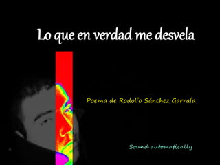Lo que en verdad me desvela
Poema de Rodolfo Sánchez Garrafa
Sound automatically
 