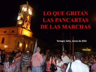 LO QUE GRITANLAS PANCARTAS DE LAS MARCHAS Tartagal, Salta, marzo de 2010 