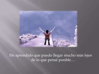 He aprendido que puedo llegar mucho más lejos de lo que pensé posible…