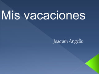 Mis vacaciones
Joaquín Angelis
 