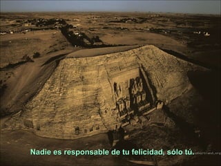 Nadie es responsable de tu felicidad, sólo tú.
 