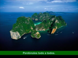 Perdónales todo a todos.
 