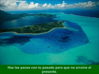 Haz las paces con tu pasado para que no arruine el
                    presente.
 