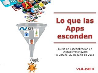 Curso de Especialización en
     Dispositivos Móviles
A Coruña, 22 de junio de 2012
 
