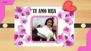 TE AMO HIJA
KORY
 