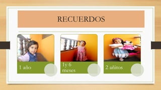 RECUERDOS
1 año
1y 6
meses
2 añitos
 