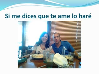 Si me dices que te ame lo haré 
 