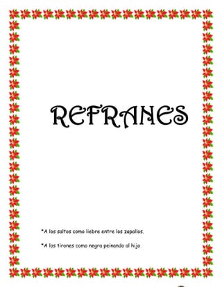 REFRANES



*A los saltos como liebre entre los zapallos.

*A los tirones como negra peinando al hijo
 