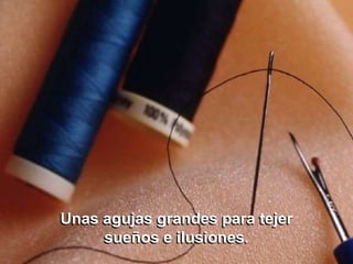 Unas agujas grandes para tejer
     sueños e ilusiones.
 