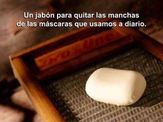 Un jabón para quitar las manchas
de las máscaras que usamos a diario.
 