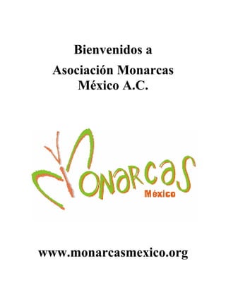 Bienvenidos a
  Asociación Monarcas
      México A.C.




www.monarcasmexico.org
 