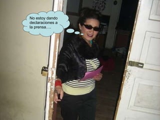 No estoy dando  declaraciones a  la prensa…. 