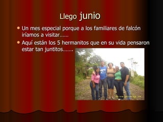 Llego  junio  Un mes especial porque a los familiares de falcón iríamos a visitar…… Aquí están los 5 hermanitos que en su vida pensaron estar tan juntitos……. 