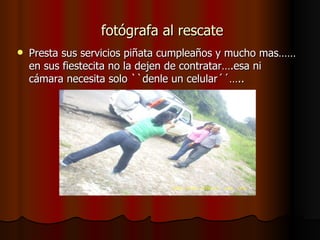 fotógrafa al rescate Presta sus servicios piñata cumpleaños y mucho mas……en sus fiestecita no la dejen de contratar….esa ni cámara necesita solo ``denle un celular´´….. 