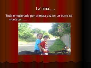 La niña….. Toda emocionada por primera vez en un burro se montaba……... 