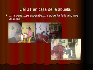 … el 31 en casa de la abuela…. …  la cena….se esperaba….la abuelita feliz año nos deseaba……. 