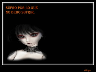 sufro por lo que no debo sufrir. oftoys