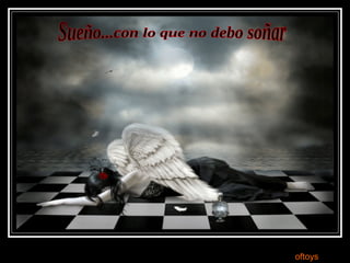 Sueño...con lo que no debo soñar oftoys