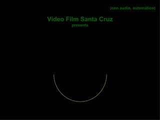 (con audio, automático) Video Film Santa Cruz presenta 