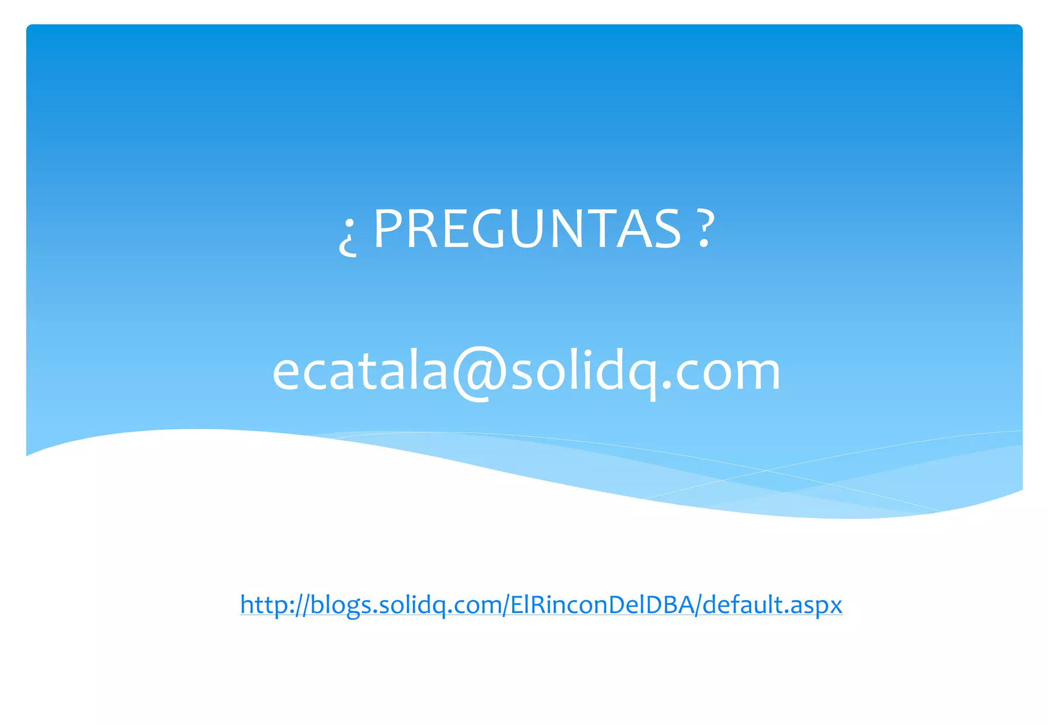 ¿ PREGUNTAS ?

  ecatala@solidq.com


http://blogs.solidq.com/ElRinconDelDBA/default.aspx
 