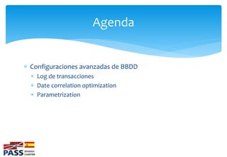 Agenda


 Configuraciones avanzadas de BBDD
   Log de transacciones
   Date correlation optimization
   Parametrization
 