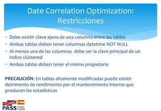 Date Correlation Optimization:
                  Restricciones
 Debe existir clave ajena de una columna entre las tablas
...
