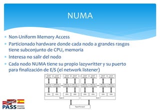 NUMA

 Non-Uniform Memory Access
 Particionado hardware donde cada nodo a grandes rasgos
  tiene subconjunto de CPU, mem...