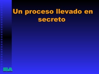 Un proceso llevado en secreto  