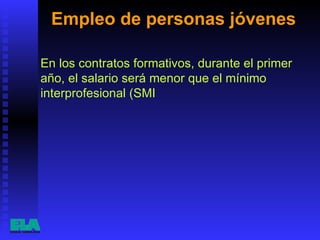 Empleo de personas jóvenes  En los contratos formativos, durante el primer año, el salario será menor que el mínimo interprofesional (SMI  