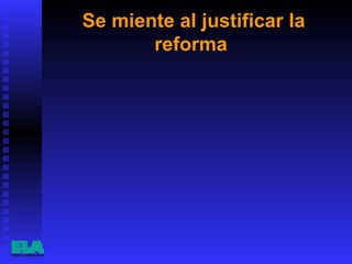 Se miente al justificar la reforma  