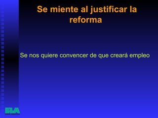 Se miente al justificar la reforma  Se nos quiere convencer de que creará empleo  