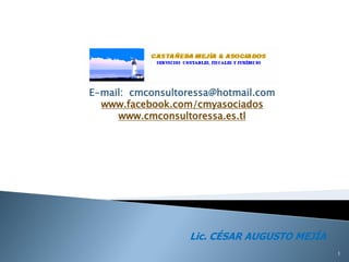 E-mail: cmconsultoressa@hotmail.com
www.facebook.com/cmyasociados
www.cmconsultoressa.es.tl
Lic. CÉSAR AUGUSTO MEJÍA
1
 
